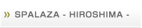 SPALAZA -Hirosima-